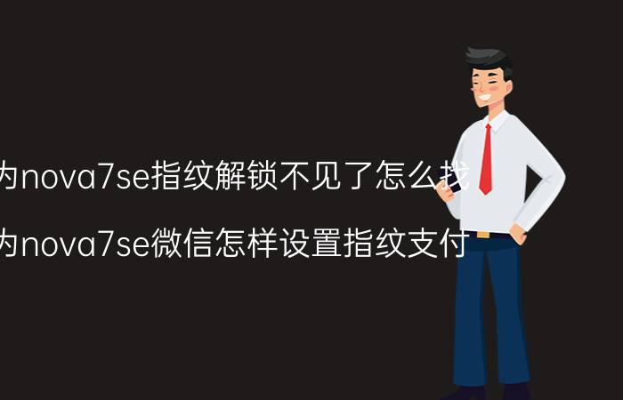 华为nova7se指纹解锁不见了怎么找 华为nova7se微信怎样设置指纹支付？